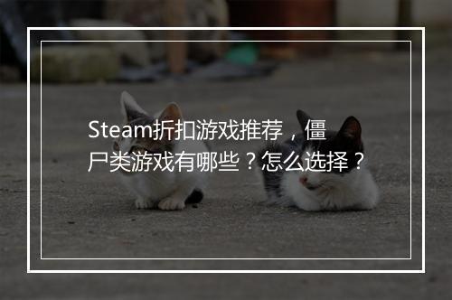 Steam折扣游戏推荐,僵尸类游戏有哪些?怎么选择?