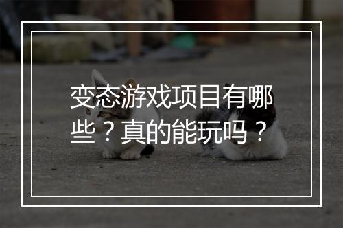 变态游戏项目有哪些？真的能玩吗？