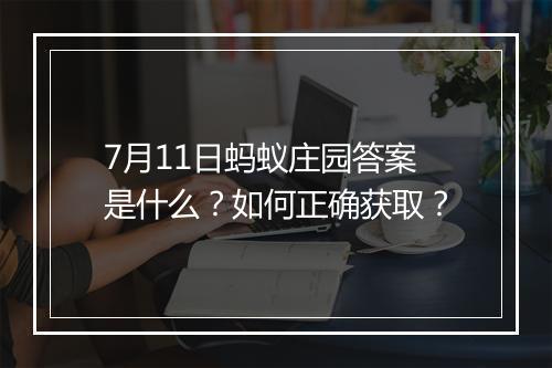 7月11日蚂蚁庄园答案是什么？如何正确获取？