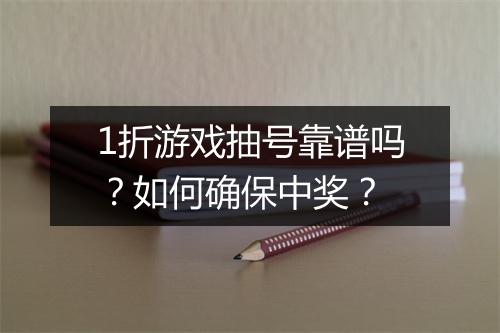 1折游戏抽号靠谱吗？如何确保中奖？