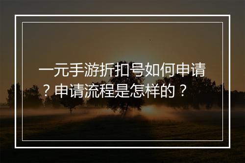 一元手游折扣号如何申请？申请流程是怎样的？