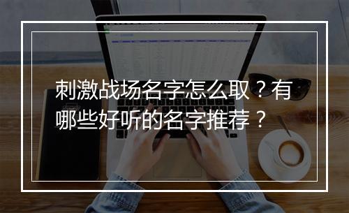 刺激战场名字怎么取？有哪些好听的名字推荐？