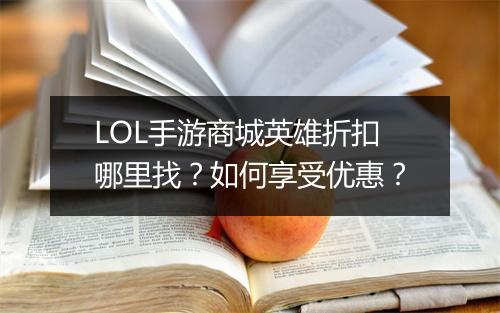 LOL手游商城英雄折扣哪里找？如何享受优惠？
