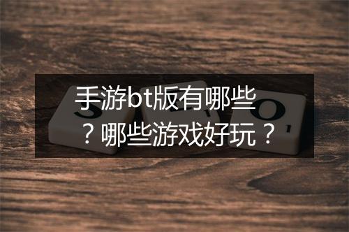 手游bt版有哪些？哪些游戏好玩？