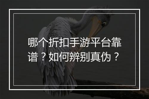哪个折扣手游平台靠谱?如何辨别真伪?