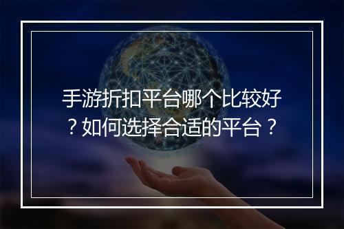 手游折扣平台哪个比较好?如何选择合适的平台?