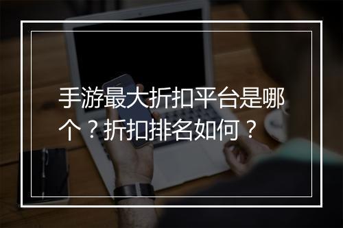 手游最大折扣平台是哪个?折扣排名如何?