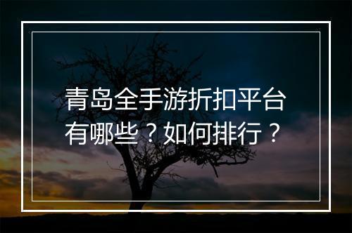 青岛全手游折扣平台有哪些?如何排行?