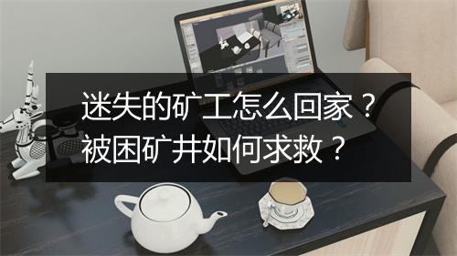 迷失的矿工怎么回家？被困矿井如何求救？