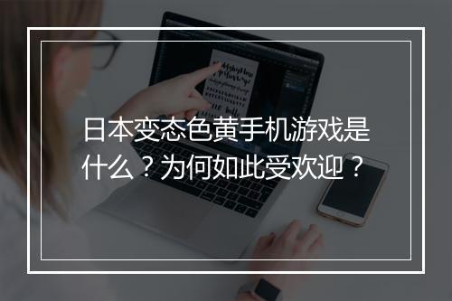 日本变态色黄手机游戏是什么?为何如此受欢迎?