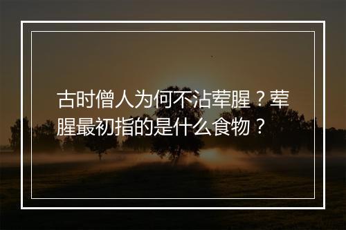 古时僧人为何不沾荤腥？荤腥最初指的是什么食物？