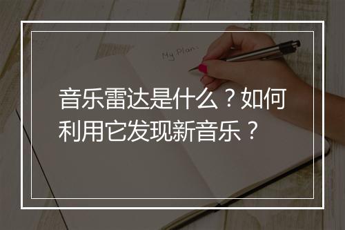 音乐雷达是什么?如何利用它发现新音乐?