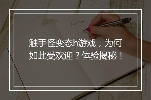 触手怪变态h游戏，为何如此受欢迎？体验揭秘！