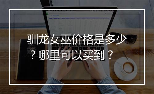 驯龙女巫价格是多少?哪里可以买到?