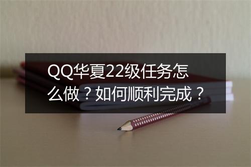 QQ华夏22级任务怎么做?如何顺利完成?