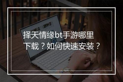 择天情缘bt手游哪里下载?如何快速安装?