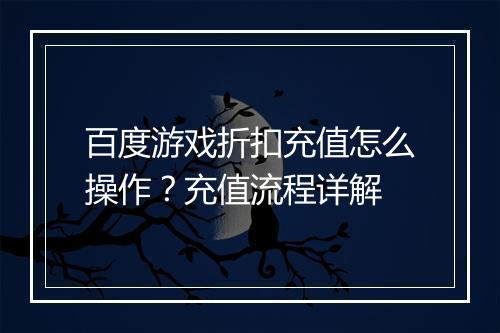 百度游戏折扣充值怎么操作?充值流程详解
