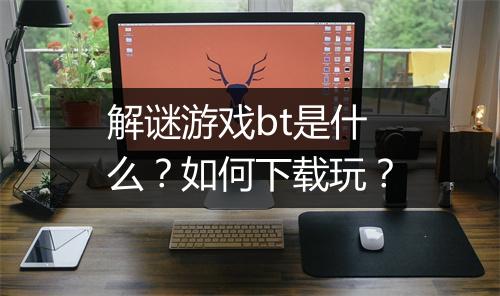 解谜游戏bt是什么?如何下载玩?