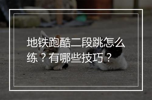 地铁跑酷二段跳怎么练?有哪些技巧?