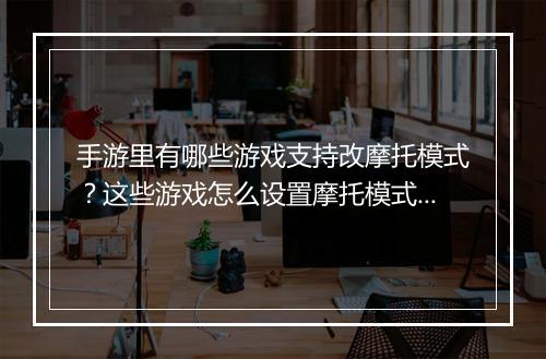 手游里有哪些游戏支持改摩托模式？这些游戏怎么设置摩托模式？