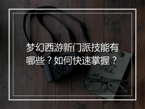 梦幻西游新门派技能有哪些?如何快速掌握?
