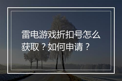 雷电游戏折扣号怎么获取?如何申请?