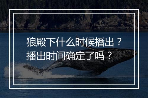 狼殿下什么时候播出?播出时间确定了吗?