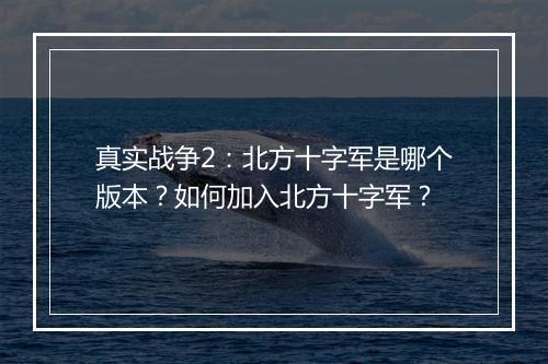 真实战争2:北方十字军是哪个版本?如何加入北方十字军?