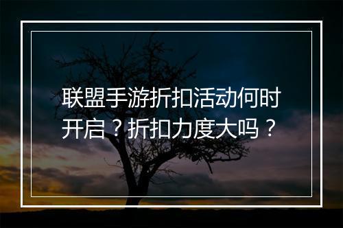 联盟手游折扣活动何时开启?折扣力度大吗?