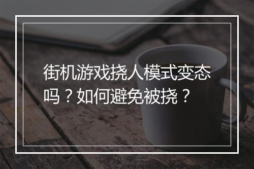 街机游戏挠人模式变态吗?如何避免被挠?