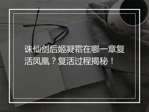 诛仙剑后姬凝霜在哪一章复活凤凰？复活过程揭秘！