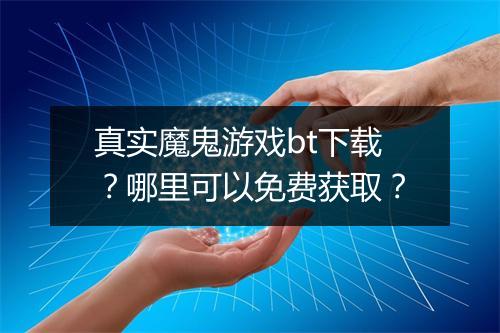真实魔鬼游戏bt下载?哪里可以免费获取?