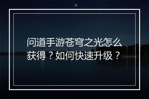问道手游苍穹之光怎么获得？如何快速升级？