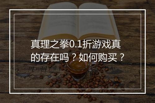 真理之拳0.1折游戏真的存在吗?如何购买?