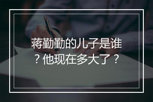 蒋勤勤的儿子是谁？他现在多大了？