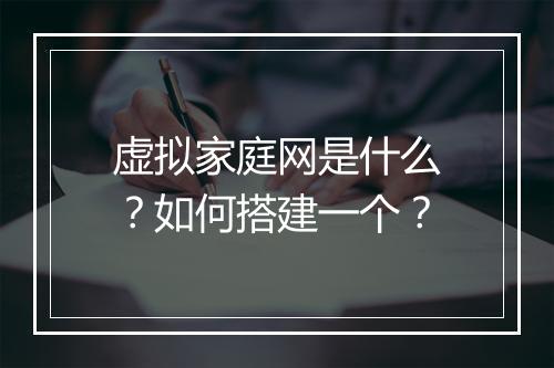 虚拟家庭网是什么?如何搭建一个?