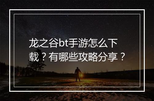 龙之谷bt手游怎么下载?有哪些攻略分享?