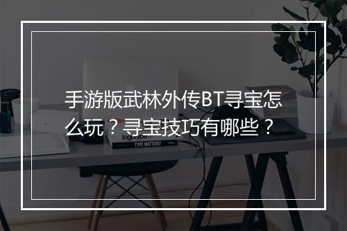 手游版武林外传BT寻宝怎么玩?寻宝技巧有哪些?