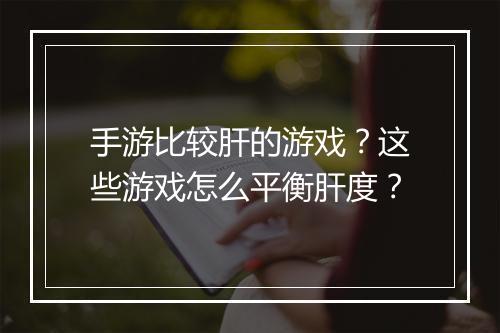 手游比较肝的游戏?这些游戏怎么平衡肝度?