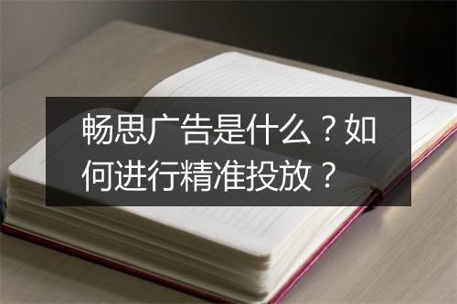 畅思广告是什么?如何进行精准投放?