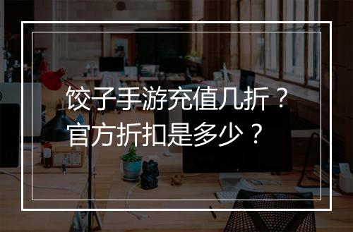 饺子手游充值几折?官方折扣是多少?