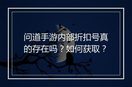 问道手游内部折扣号真的存在吗?如何获取?