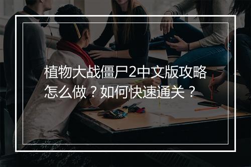 植物大战僵尸2中文版攻略怎么做?如何快速通关?
