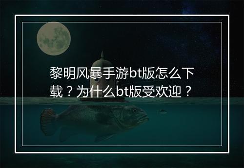 黎明风暴手游bt版怎么下载?为什么bt版受欢迎?