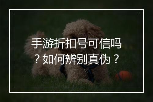 手游折扣号可信吗？如何辨别真伪？
