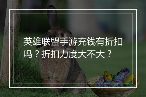 英雄联盟手游充钱有折扣吗？折扣力度大不大？
