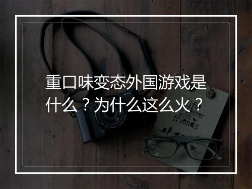 重口味变态外国游戏是什么?为什么这么火?
