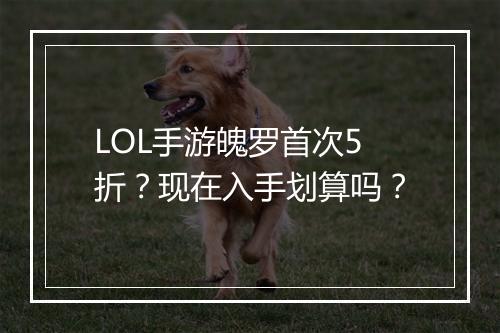 LOL手游魄罗首次5折?现在入手划算吗?