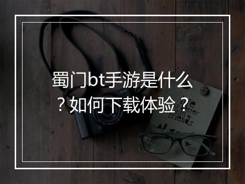 蜀门bt手游是什么？如何下载体验？
