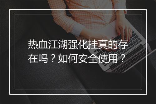 热血江湖强化挂真的存在吗?如何安全使用?
